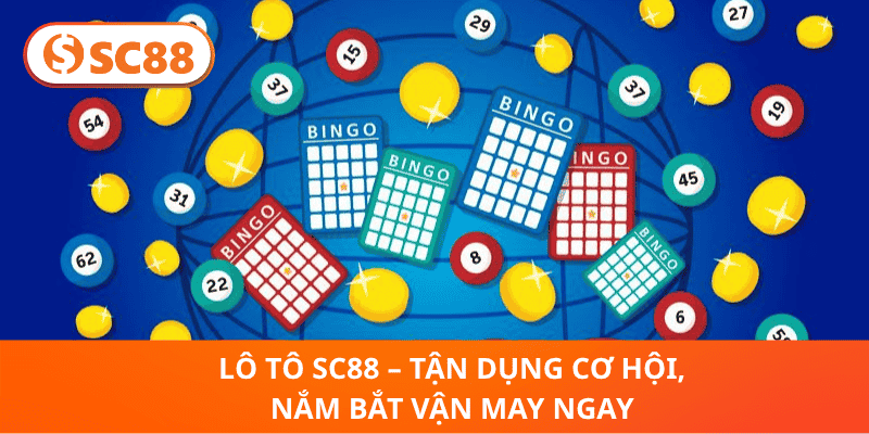 Lô Tô SC88 – Tận Dụng Cơ Hội, Nắm Bắt Vận May Ngay
